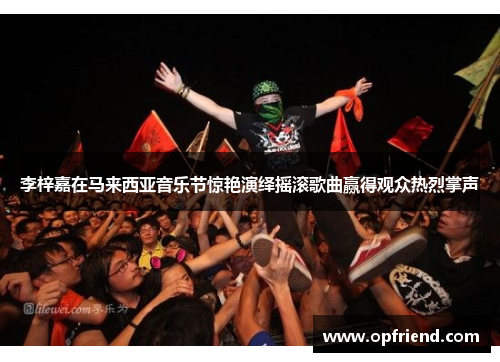 李梓嘉在马来西亚音乐节惊艳演绎摇滚歌曲赢得观众热烈掌声