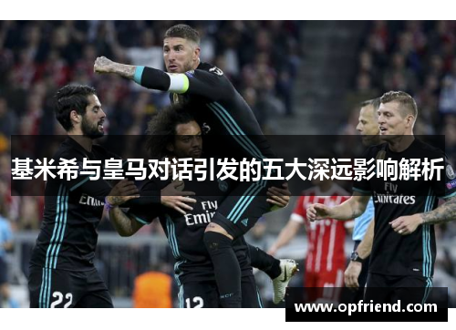 基米希与皇马对话引发的五大深远影响解析