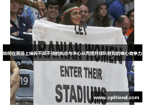 如何在赛场上培养不屈不挠的执念与决心从而提升球队胜利的核心竞争力