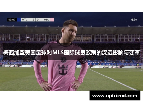 梅西加盟美国足球对MLS国际球员政策的深远影响与变革