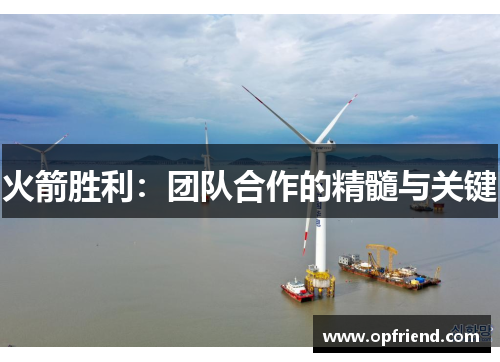 火箭胜利:团队合作的精髓与关键 火箭胜利:团队合作的精髓与关键