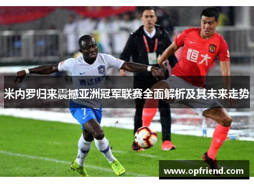 米内罗归来震撼亚洲冠军联赛全面解析及其未来走势