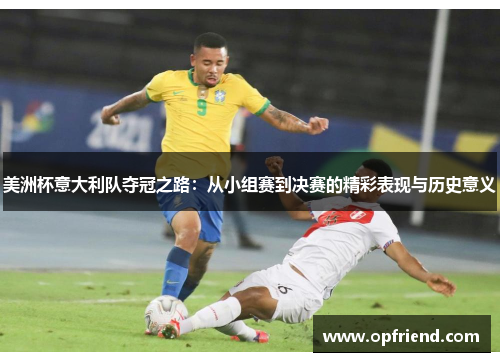 美洲杯意大利队夺冠之路：从小组赛到决赛的精彩表现与历史意义
