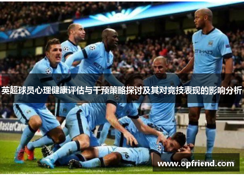 英超球员心理健康评估与干预策略探讨及其对竞技表现的影响分析 英超球员心理健康评估与干预策略探讨及其对竞技表现的影响分析
