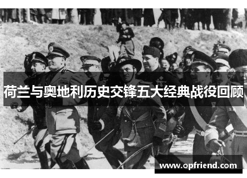 荷兰与奥地利历史交锋五大经典战役回顾