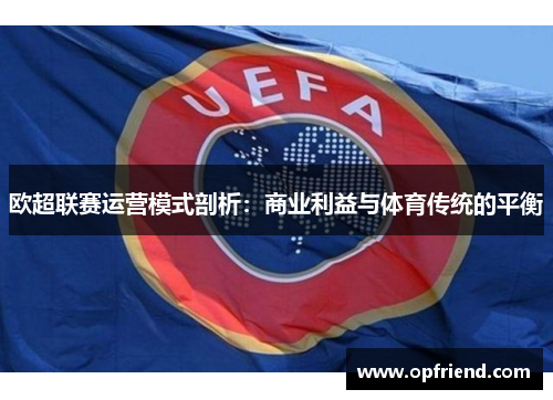 欧超联赛运营模式剖析：商业利益与体育传统的平衡
