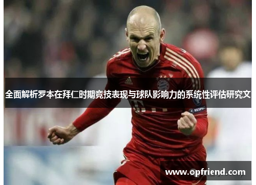 全面解析罗本在拜仁时期竞技表现与球队影响力的系统性评估研究文